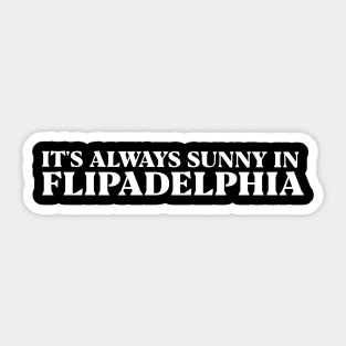 It's always sunny in Flipadelphia Sticker